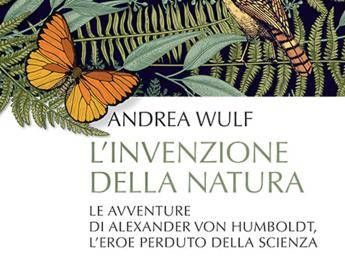 Vita e avventure dell''inventore della natura', Wulf racconta Humboldt Vita e avventure dell''inventore della natura', Wulf racconta Humboldt