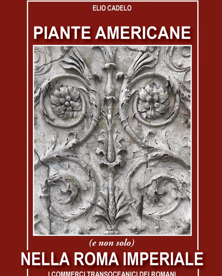Libri, esce 'Piante Americane (e non solo) nella Roma Imperiale' di Elio Cadelo