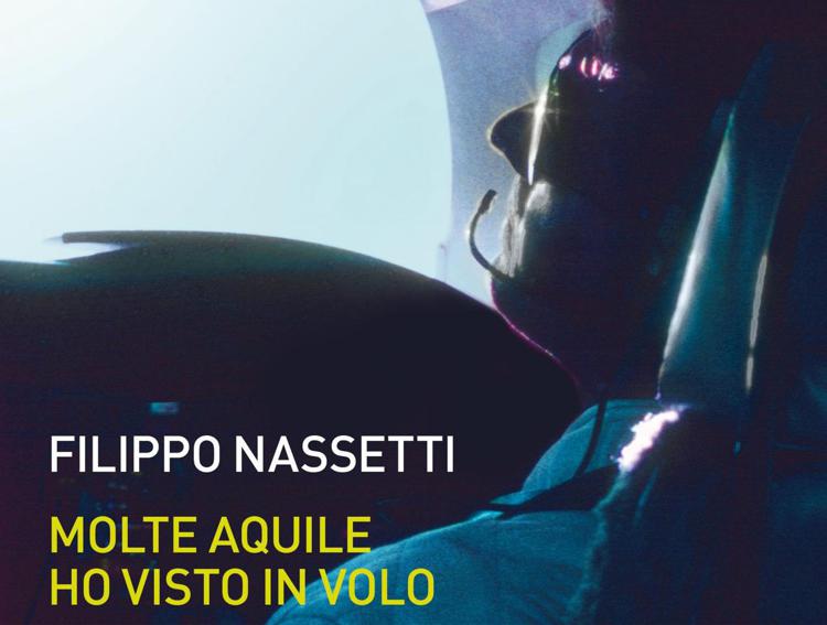 Libri: 'Molte aquile ho visto in volo', uomini e piloti straordinari raccontati da Filippo Nassetti