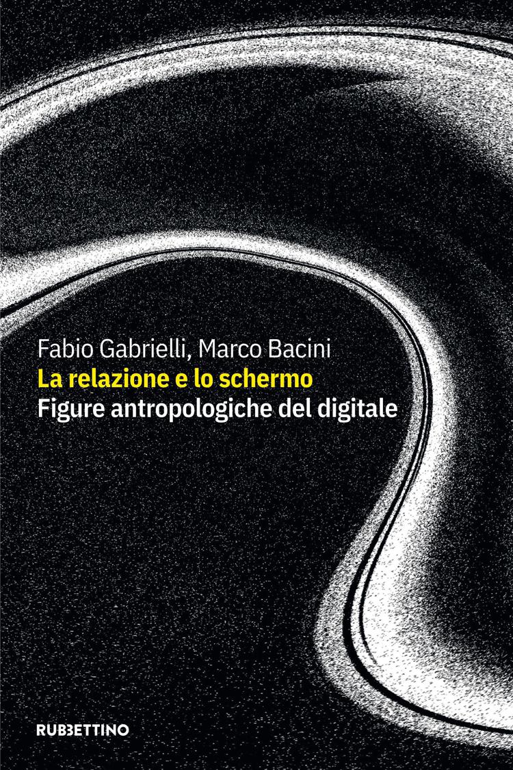 “La relazione e lo schermo. Figure antropologiche del digitale”, in uscita il libro di Marco Bacini e Fabio Gabrielli