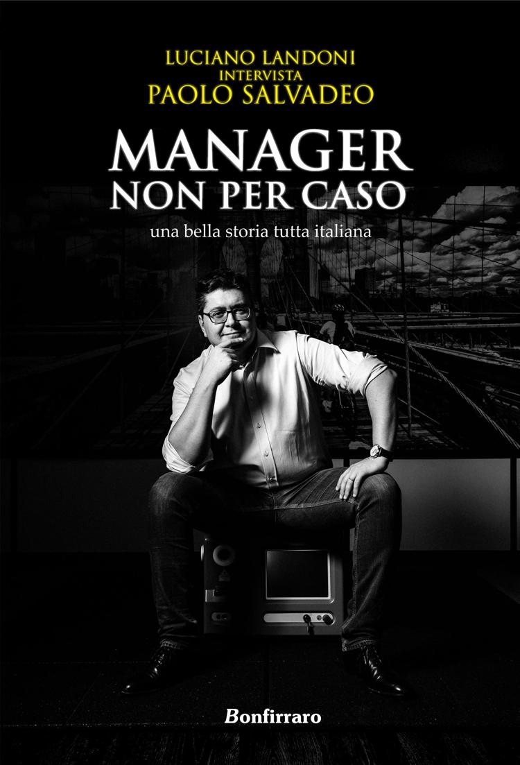 Libri, esce “Manager non per caso” vademecum su come fare impresa in Italia