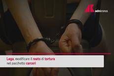 Carceri, Lega chiede di modificare reato tortura