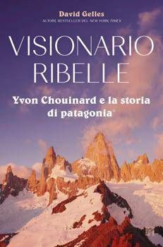 'Visionario Ribelle', la biografia di Yvon Chouinard