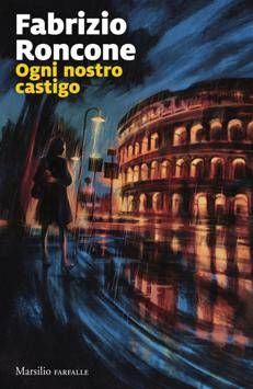 Fabrizio Roncone torna il libreria con 'Ogni nostro castigo': il 13 ottobre la presentazione con Fagnani e Cazzullo