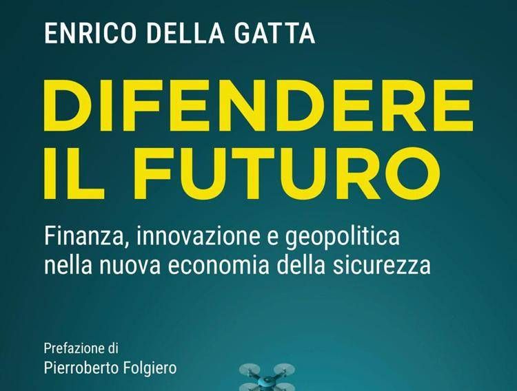 'Difendere il futuro', Enrico Della Gatta analizza la nuova economia della sicurezza