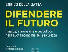 'Difendere il futuro', Enrico Della Gatta analizza la nuova economia della sicurezza