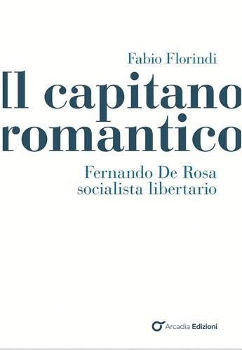 Libri, esce 'Il capitano romantico. Fernando Rosa socialista libertario' di Fabio Florindi
