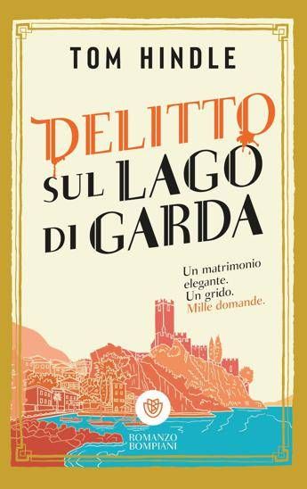 'Delitto sul Lago di Garda', giallo di Tom Hindle tra nozze da sogno e omicidi sull'isola