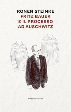 'Fritz Bauer e il processo ad Auschwitz' di Ronen Steinke