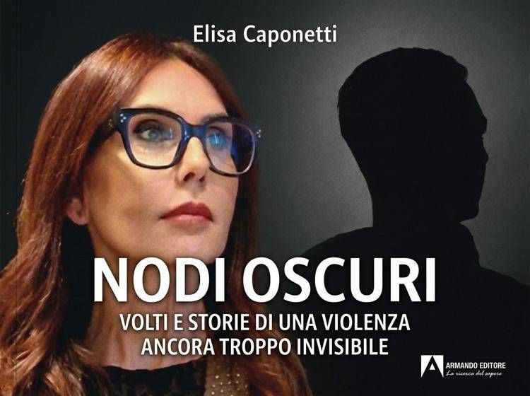 Libri, esce 'Nodi oscuri', Elisa Caponetti svela volti e storie della violenza invisibile