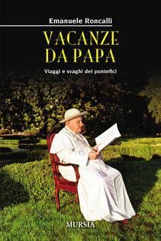 'Vacanze da Papa', nel libro di Emanuele Roncalli passioni e curiosità dei pontefici