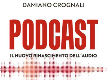 Come raccontare storie scritte per essere ascoltate, è 'Podcast' di Damiano Crognali