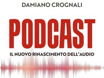 Come raccontare storie scritte per essere ascoltate, è 'Podcast' di Damiano Crognali Come raccontare storie scritte per essere ascoltate, è 'Podcast' di Damiano Crognali